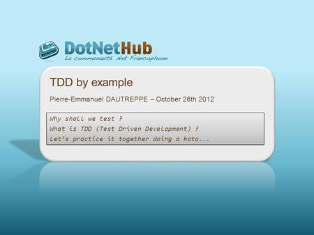 TDD by example Why shall we test ? What is TDD (Test Driven Development) ? Lets practice it together doing a kata... Why shall we test ? What is TDD (Test.