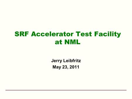 SRF Accelerator Test Facility at NML Jerry Leibfritz May 23, 2011.