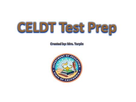 CELDT Test Prep Created by: Mrs. Turpin