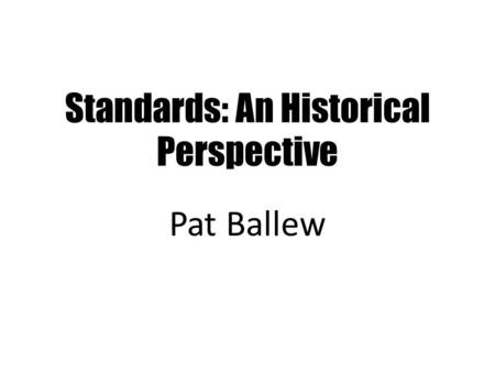 Standards: An Historical Perspective Pat Ballew. OMG !!!!! POWERPOINT SLIDES Please send me your 20 slides by Monday, December 2 In case it's helpful.
