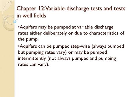 Chapter 12:Variable-discharge tests and tests in well fields Aquifers may be pumped at variable discharge rates either deliberately or due to characteristics.
