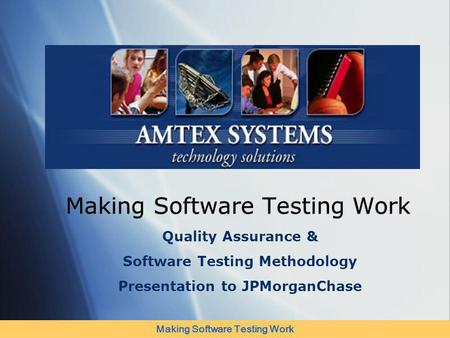 Making Software Testing Work Quality Assurance & Software Testing Methodology Presentation to JPMorganChase.