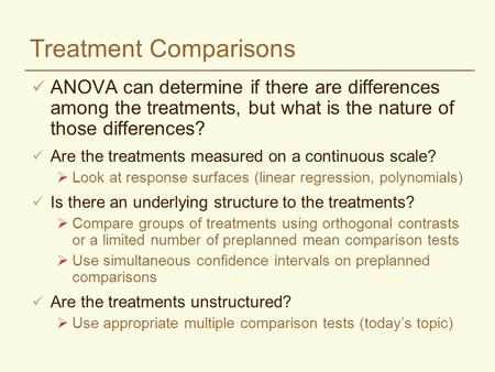 Treatment Comparisons ANOVA can determine if there are differences among the treatments, but what is the nature of those differences? Are the treatments.