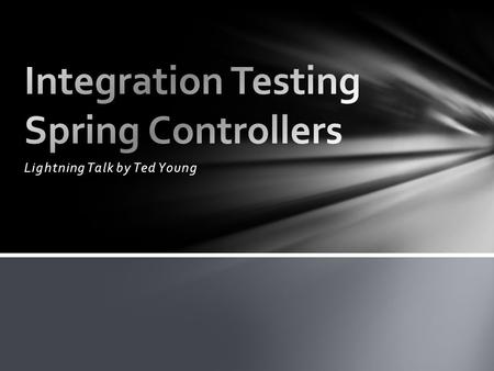 Lightning Talk by Ted Young. What is Integration Testing?