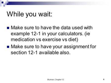 While you wait: Make sure to have the data used with example 12-1 in your calculators. (ie medication vs exercise vs diet) Make sure to have your assignment.