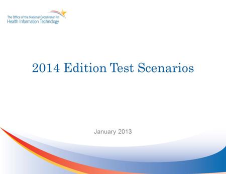2014 Edition Test Scenarios January 2013. Contents Purpose of Test Scenarios3 Completed Work4 Current Work5 Using a Narrative Test Case Scenario to Develop.