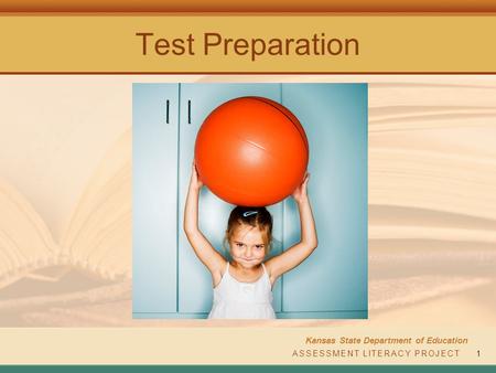 ASSESSMENT LITERACY PROJECT Kansas State Department of Education ASSESSMENT LITERACY PROJECT1 Test Preparation.