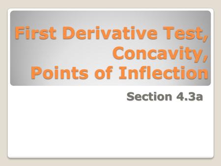 First Derivative Test, Concavity, Points of Inflection Section 4.3a.