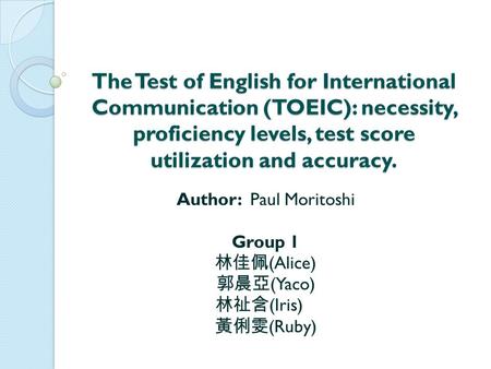 The Test of English for International Communication (TOEIC): necessity, proficiency levels, test score utilization and accuracy. Author: Paul Moritoshi.