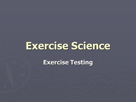 Exercise Science Exercise Testing. Why Perform Exercise Testing? Why Perform Exercise Testing? Assess current levels Assess current levels Aid in prescription.