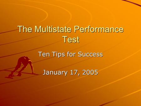 The Multistate Performance Test Ten Tips for Success January 17, 2005.