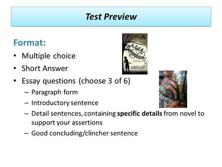 Test Preview Format: Multiple choice Short Answer Essay questions (choose 3 of 6) – Paragraph form – Introductory sentence – Detail sentences, containing.