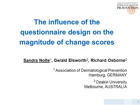 1 The influence of the questionnaire design on the magnitude of change scores Sandra Nolte 1, Gerald Elsworth 2, Richard Osborne 2 1 Association of Dermatological.