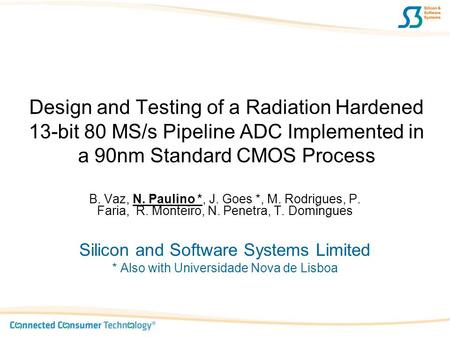 Design and Testing of a Radiation Hardened 13-bit 80 MS/s Pipeline ADC Implemented in a 90nm Standard CMOS Process B. Vaz, N. Paulino *, J. Goes *, M.