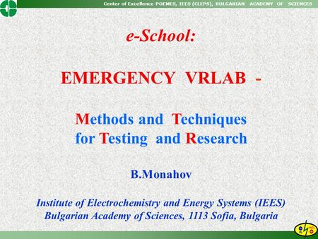 Center of Excellence POEMES, IEES (CLEPS), BULGARIAN ACADEMY OF SCIENCES e-School: EMERGENCY VRLAB - Methods and Techniques for Testing and Research B.Monahov.