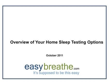 Overview of Your Home Sleep Testing Options October 2011.