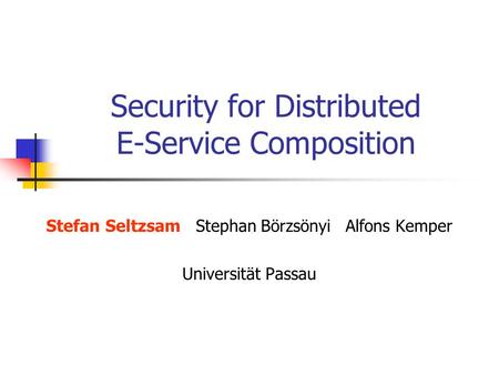 Security for Distributed E-Service Composition Stefan SeltzsamStephan BörzsönyiAlfons Kemper Universität Passau.