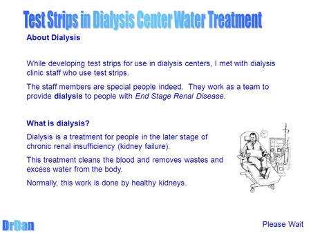 What is dialysis? Dialysis is a treatment for people in the later stage of chronic renal insufficiency (kidney failure). This treatment cleans the blood.