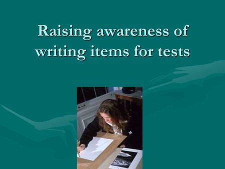 Raising awareness of writing items for tests. Complaints of Learners But you didn't tell us you were giving a test today!But you didn't tell us you.