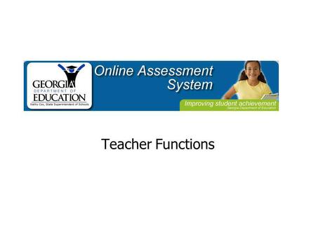 Teacher Functions. Teacher Functions in OAS Create Tests Assign Tests to a Class View Reports of Student Performance.
