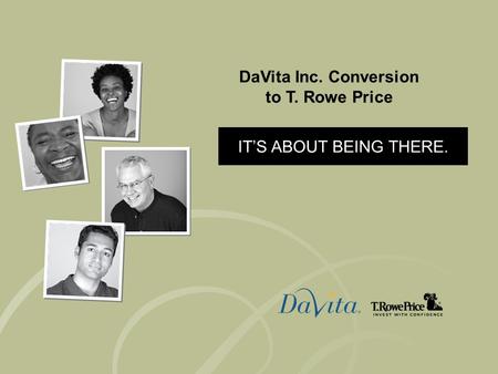 Icahn Conversion to T. Rowe Price ITS ABOUT BEING THERE. DaVita Inc. Conversion to T. Rowe Price.