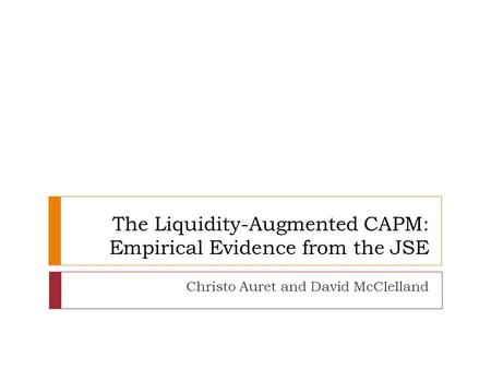 The Liquidity-Augmented CAPM: Empirical Evidence from the JSE Christo Auret and David McClelland.