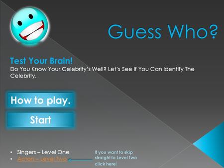 Singers – Level One Actors – Level Two Test Your Brain! Do You Know Your Celebritys Well? Lets See If You Can Identify The Celebrity. How to play. Start.