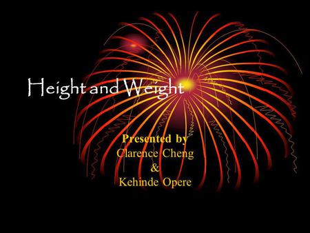 Height and Weight Presented by Clarence Cheng & Kehinde Opere.