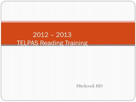 Hitchcock ISD 2012 – 2013 TELPAS Reading Training.