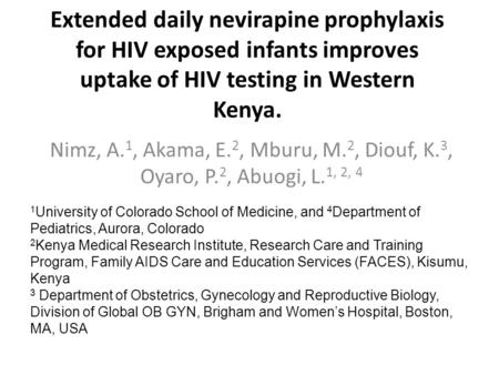 Extended daily nevirapine prophylaxis for HIV exposed infants improves uptake of HIV testing in Western Kenya. Nimz, A. 1, Akama, E. 2, Mburu, M. 2, Diouf,