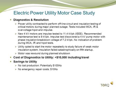 Electric Power Utility Motor Case Study Diagnostics & Resolution Power utility contracted to perform off-line circuit and insulation testing of critical.