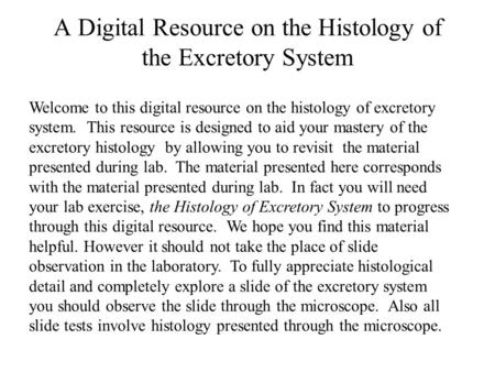 A Digital Resource on the Histology of the Excretory System Welcome to this digital resource on the histology of excretory system. This resource is designed.