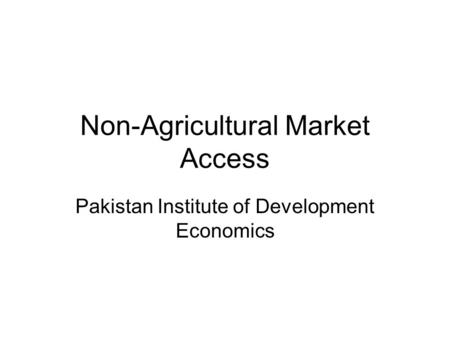 Non-Agricultural Market Access Pakistan Institute of Development Economics.