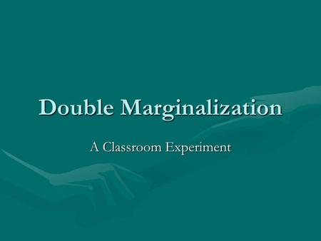 Double Marginalization A Classroom Experiment. Overview Bad Economist Joke:Bad Economist Joke: –Q: Whats worse than one monopolist? –A: Two monopolists.