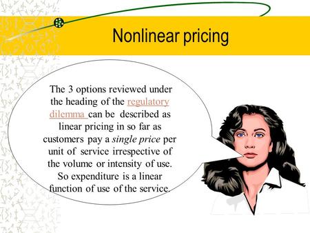 Nonlinear pricing The 3 options reviewed under the heading of the regulatory dilemma can be described as linear pricing in so far as customers pay a single.