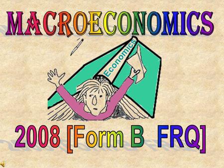 MACROECONOMICS Economics 2008 [Form B FRQ].