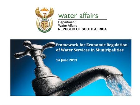 1 Implementation of Water Services Economic Regulation DWA WP10540 Framework for Economic Regulation of Water Services in Municipalities 14 June 2013.