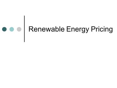 Renewable Energy Pricing. Presentation Outline Overview of key issues in Renewable Energy (RE) pricing Global renewable energy status Grid-connected electricity.