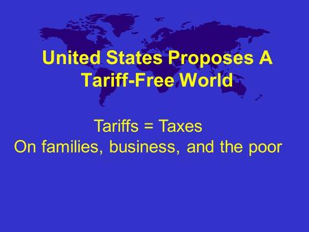 United States Proposes A Tariff-Free World Tariffs = Taxes On families, business, and the poor.