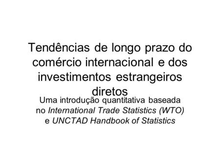 Tendências de longo prazo do comércio internacional e dos investimentos estrangeiros diretos Uma introdução quantitativa baseada no International Trade.