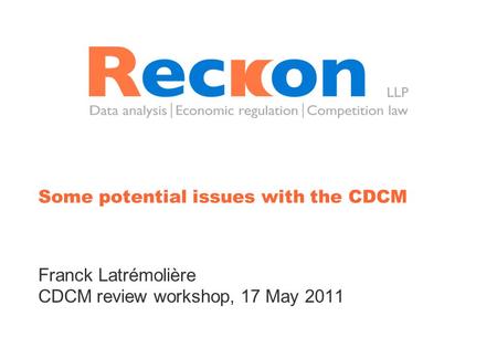 Some potential issues with the CDCM Franck Latrémolière CDCM review workshop, 17 May 2011.