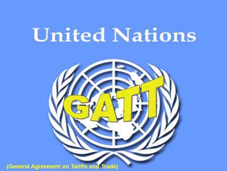 GATT (General Agreement on Tariffs and Trade).
