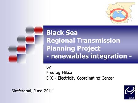 Black Sea Regional Transmission Planning Project - renewables integration - By Predrag Mikša EKC - Electricity Coordinating Center Simferopol, June 2011.
