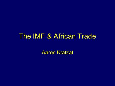 The IMF & African Trade Aaron Kratzat. --- Does the IMF … A) Increase South-South Trade by Decreasing Tariffs? B) Make Trade Better for Western States.