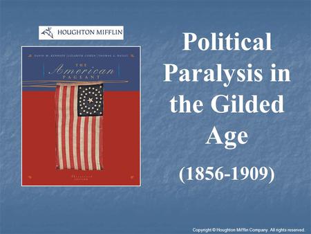 Political Paralysis in the Gilded Age (1856-1909) Copyright © Houghton Mifflin Company. All rights reserved.