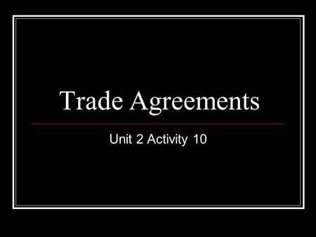 Trade Agreements Unit 2 Activity 10. GATT - General Agreement on Tariffs and Trade Each agreement was called a round Geneva Annecy Torquay Geneva II Dillon.