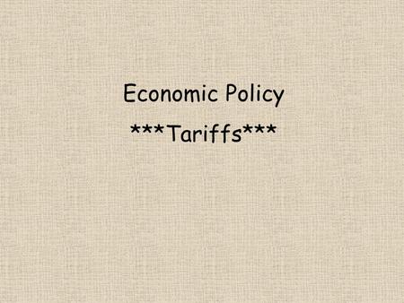 Economic Policy ***Tariffs***. Definition fee collected when goods or services cross the countrys borders countrys geographical border may be different.