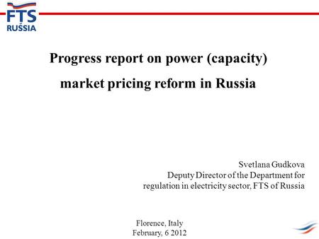 Progress report on power (capacity) market pricing reform in Russia Svetlana Gudkova Deputy Director of the Department for regulation in electricity sector,