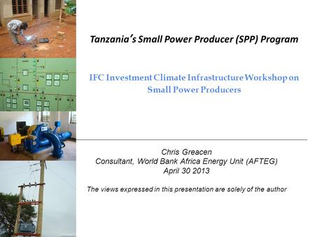 Tanzanias Small Power Producer (SPP) Program IFC Investment Climate Infrastructure Workshop on Small Power Producers Chris Greacen Consultant, World Bank.