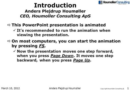 Copyright Houmoller Consulting © Introduction Anders Plejdrup Houmøller CEO, Houmoller Consulting ApS ðThis PowerPoint presentation is animated üIts recommended.